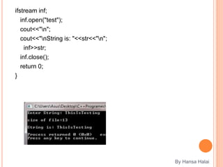 ifstream inf;
inf.open("test");
cout<<"n";
cout<<"nString is: "<<str<<"n";
inf>>str;
inf.close();
return 0;
}
By Hansa Halai
 