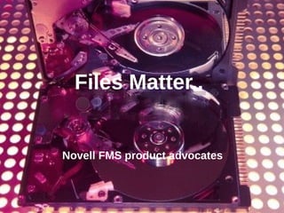 © Novell, Inc. All rights reserved.1
Files Matter..
Novell FMS product advocates
 