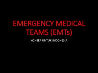 EMERGENCY MEDICAL
TEAMS (EMTs)
KONSEP UNTUK INDONESIA
 
