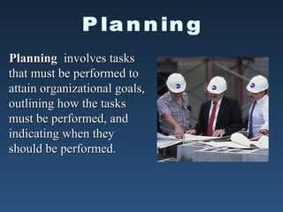 Planning involves tasks
that must be performed to
attain organizational goals,
outlining how the tasks
must be performed, and
indicating when they
should be performed.
 