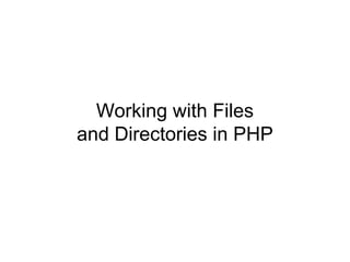 Working with Files
and Directories in PHP
 