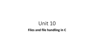Unit 10
Files and file handling in C
 