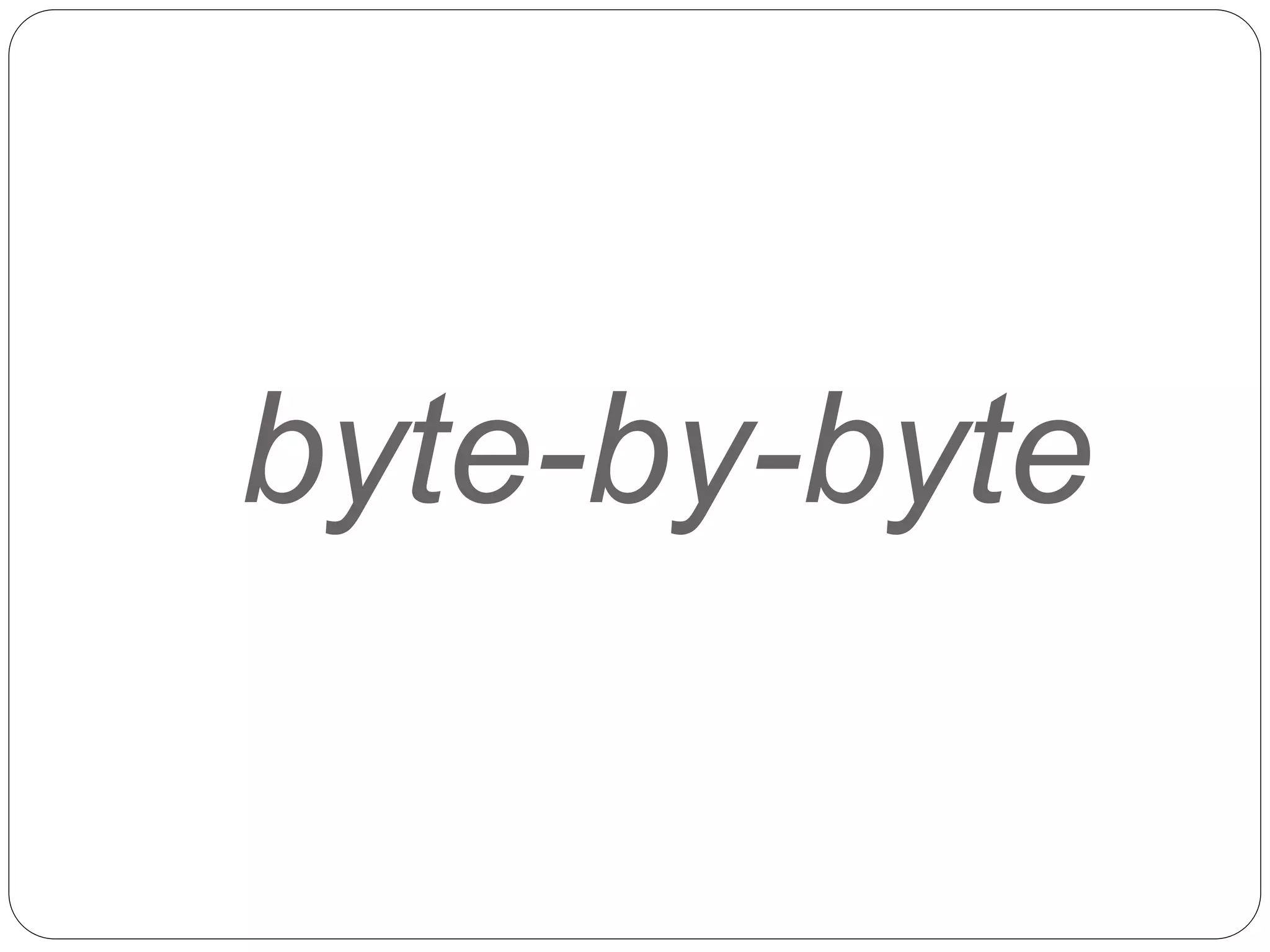 byte-by-byte
 