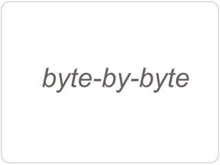 byte-by-byte
 
