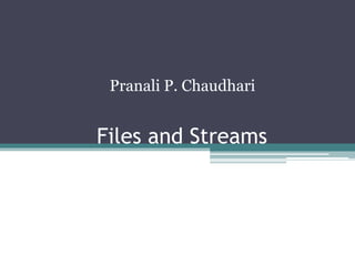 Files and Streams
Pranali P. Chaudhari
 
