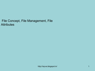 File Concept, File Management, File
Attributes




                        http://raj-os.blogspot.in/   1
 