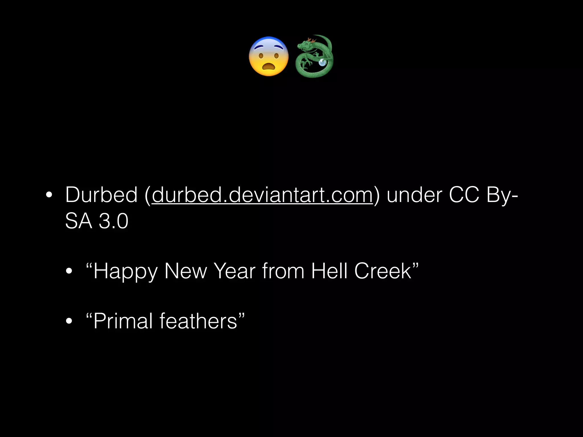 😨🐉
• Durbed (durbed.deviantart.com) under CC By-
SA 3.0
• “Happy New Year from Hell Creek”
• “Primal feathers”
 
