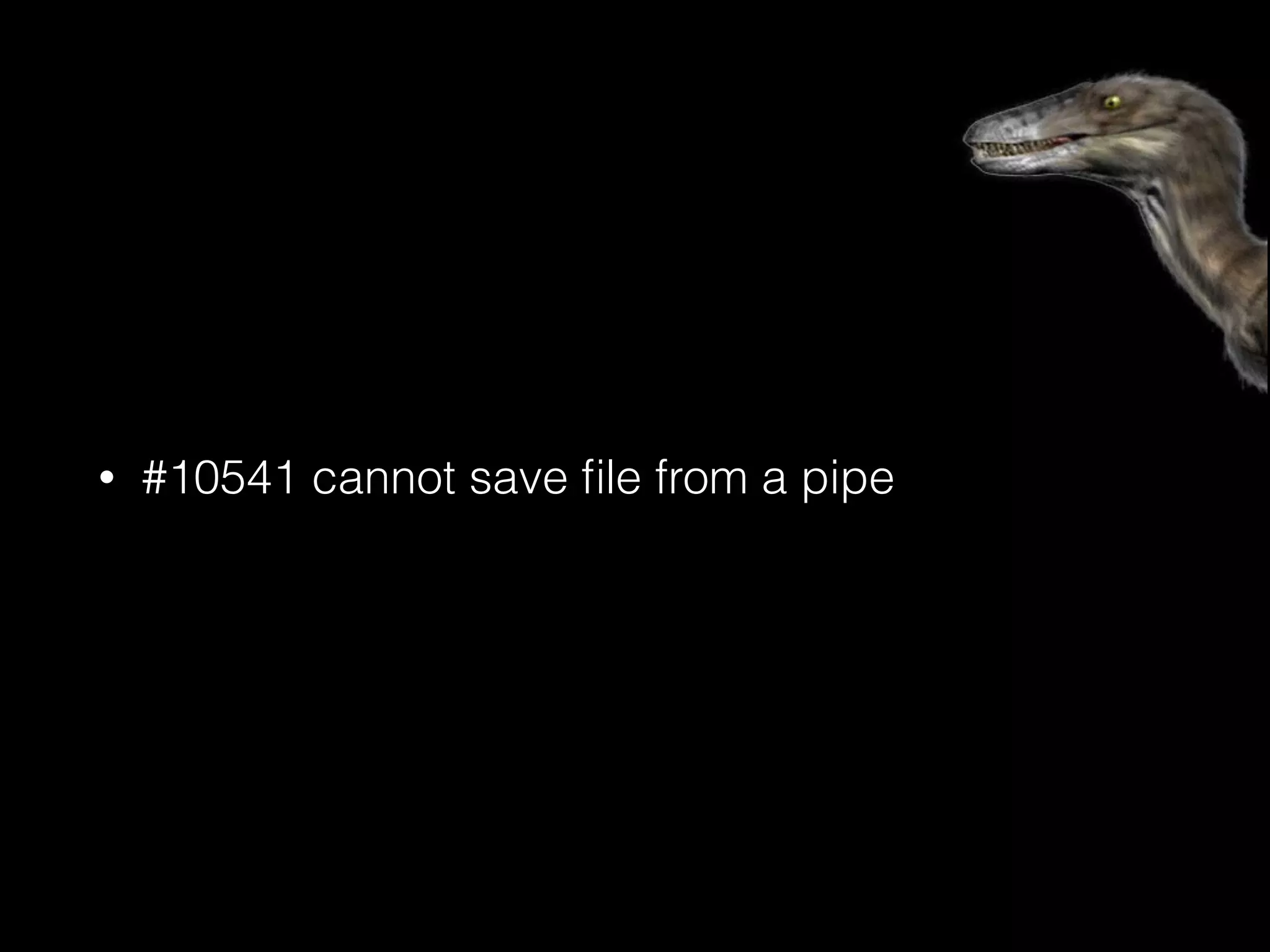 • #10541 cannot save ﬁle from a pipe
 