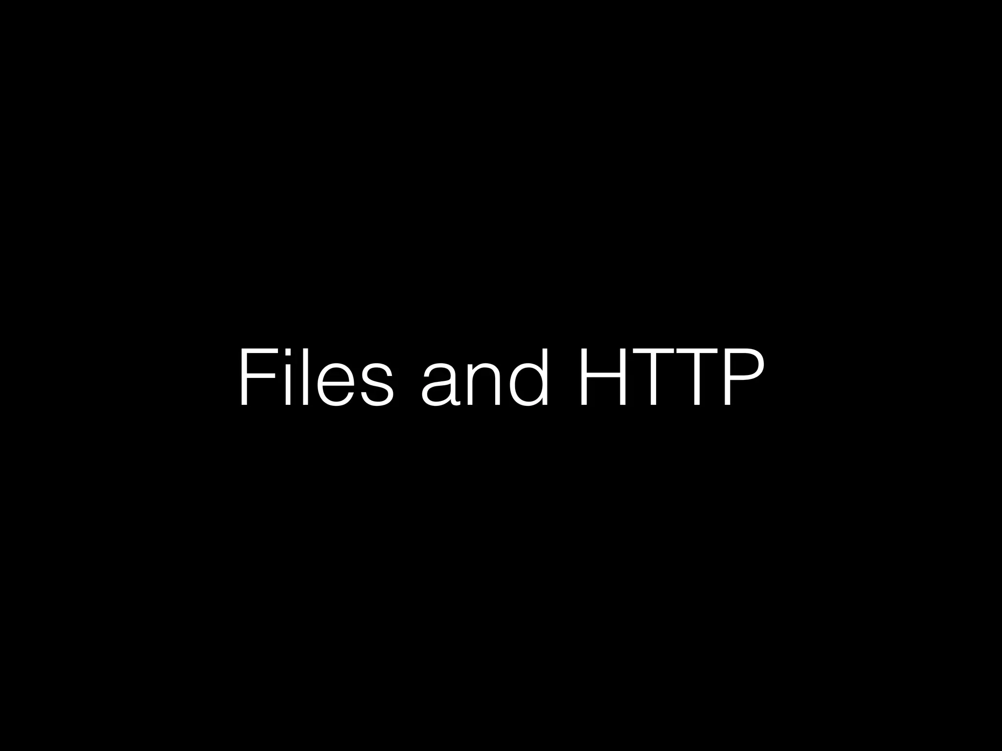Files and HTTP
 
