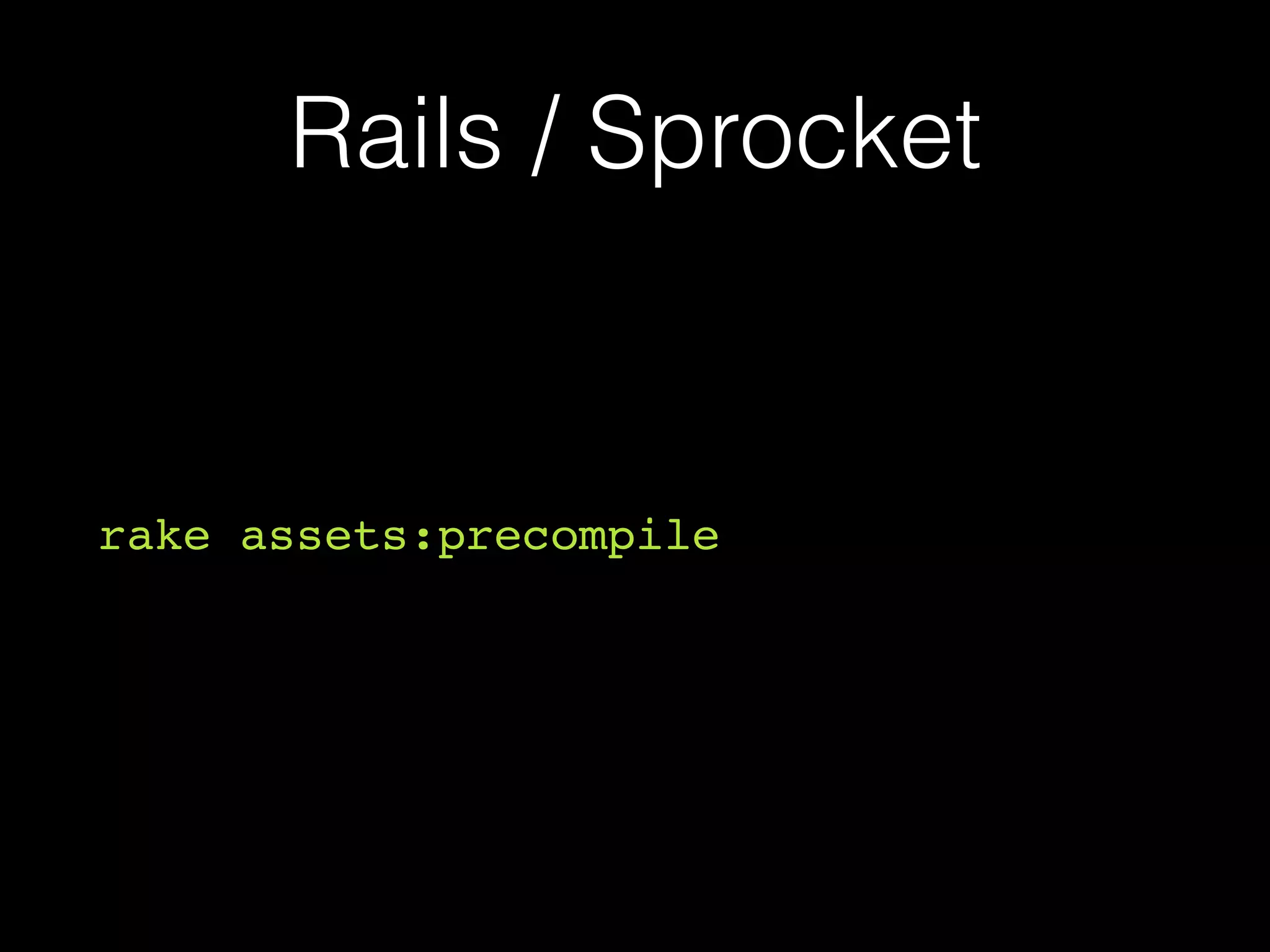 Rails / Sprocket
rake assets:precompile
 