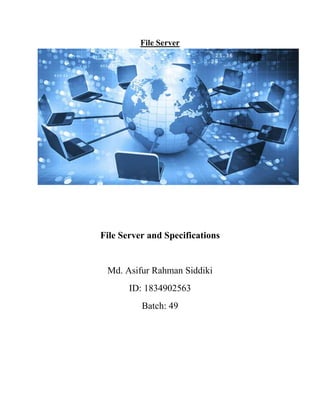 File Server
File Server and Specifications
Md. Asifur Rahman Siddiki
ID: 1834902563
Batch: 49
 