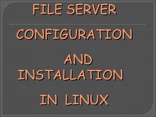 FILE SERVER CONFIGURATION  AND INSTALLATION  IN  LINUX 