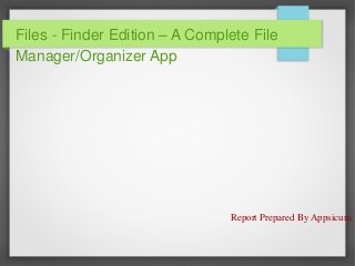 Files - Finder Edition – A Complete File
Manager/Organizer App

Report Prepared By Appsicum

 