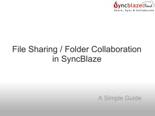 File Sharing / Folder Collaboration
in SyncBlaze
A Simple Guide
 