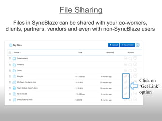 File Sharing
Files in SyncBlaze can be shared with your co-workers,
clients, partners, vendors and even with non-SyncBlaze users
Click on
‘Get Link’
option
 