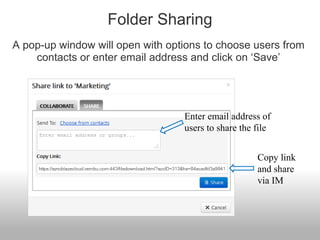 Folder Sharing
A pop-up window will open with options to choose users from
contacts or enter email address and click on ‘Save’
Copy link
and share
via IM
Enter email address of
users to share the file
 