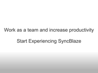 Work as a team and increase productivity
Start Experiencing SyncBlaze
 