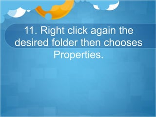 11. Right click again the
desired folder then chooses
Properties.
 