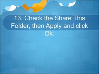 13. Check the Share This
Folder, then Apply and click
Ok.
 