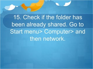 15. Check if the folder has
been already shared. Go to
Start menu> Computer> and
then network.
 