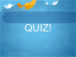 QUIZ!
 