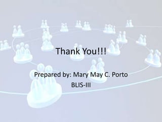 Thank You!!!

Prepared by: Mary May C. Porto
            BLIS-III
 