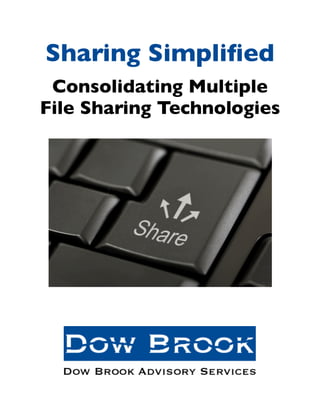 Sharing Simpliﬁed
      Consolidating Multiple
     File Sharing Technologies




Dow Brook Advisory Services | 298 High Street | Ipswich, MA 01938 | 978-238-8534
   
   www.dowbrook.com
 