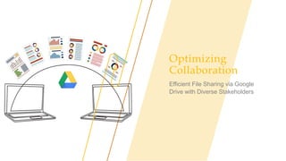 Optimizing
Collaboration
Efficient File Sharing via Google
Drive with Diverse Stakeholders
 