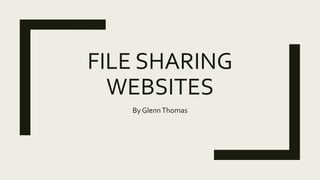 FILE SHARING
WEBSITES
By GlennThomas
