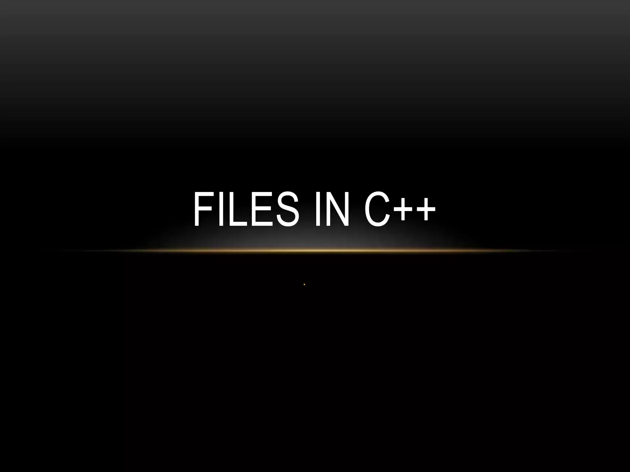 .
FILES IN C++
 