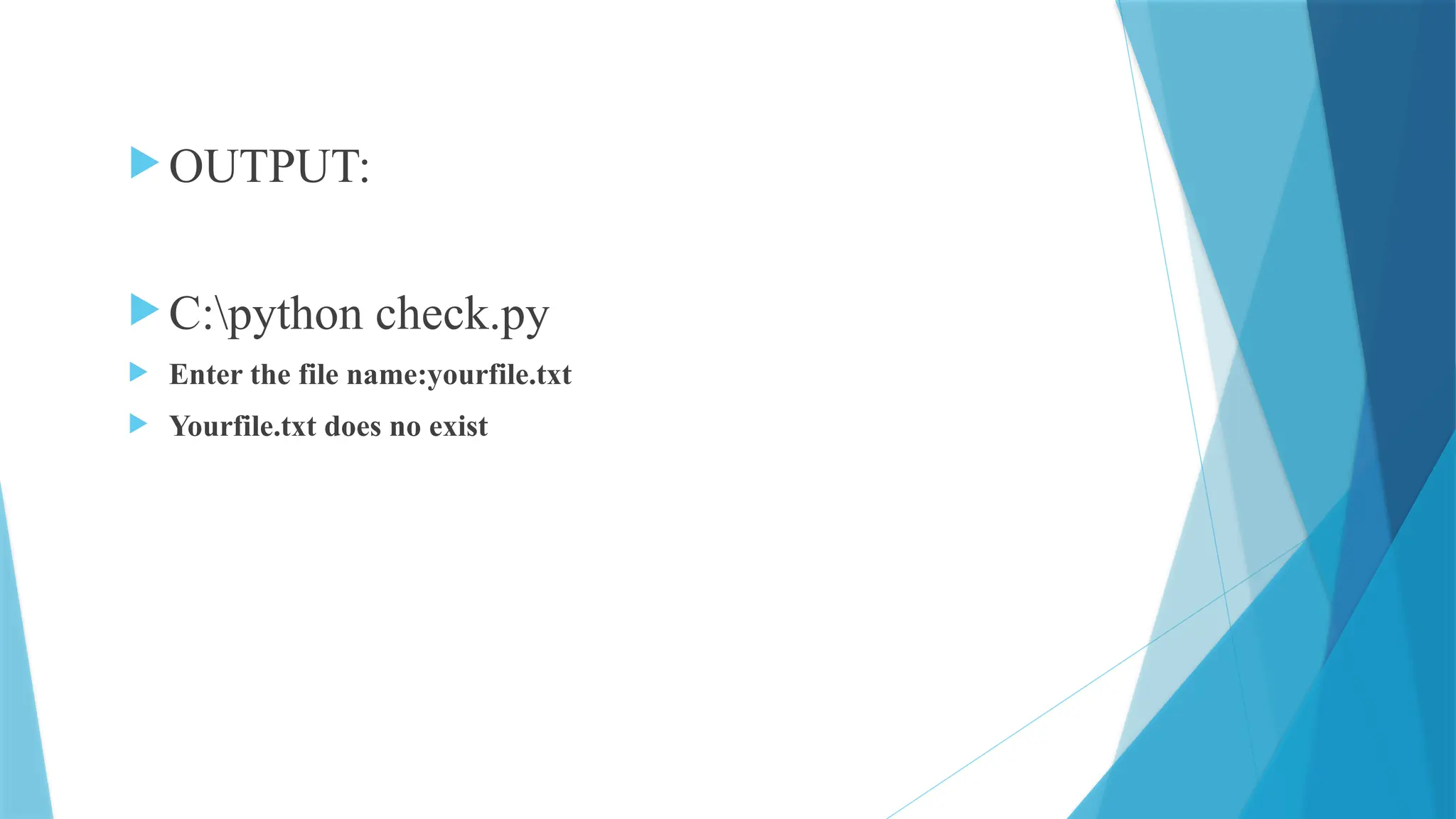  OUTPUT:
 C:python check.py
 Enter the file name:yourfile.txt
 Yourfile.txt does no exist
 