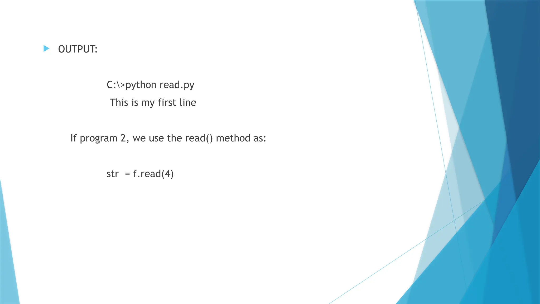  OUTPUT:
C:>python read.py
This is my first line
If program 2, we use the read() method as:
str = f.read(4)
 