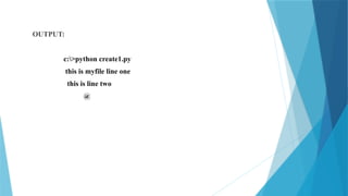 OUTPUT:
c:>python create1.py
this is myfile line one
this is line two
@
 
