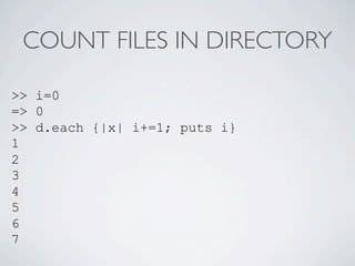 COUNT FILES IN DIRECTORY

>> i=0
=> 0
>> d.each {|x| i+=1; puts i}
1
2
3
4
5
6
7
 