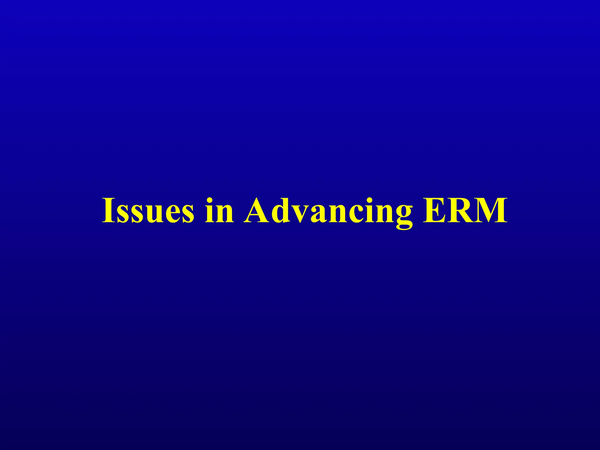Issues in Advancing ERM
 