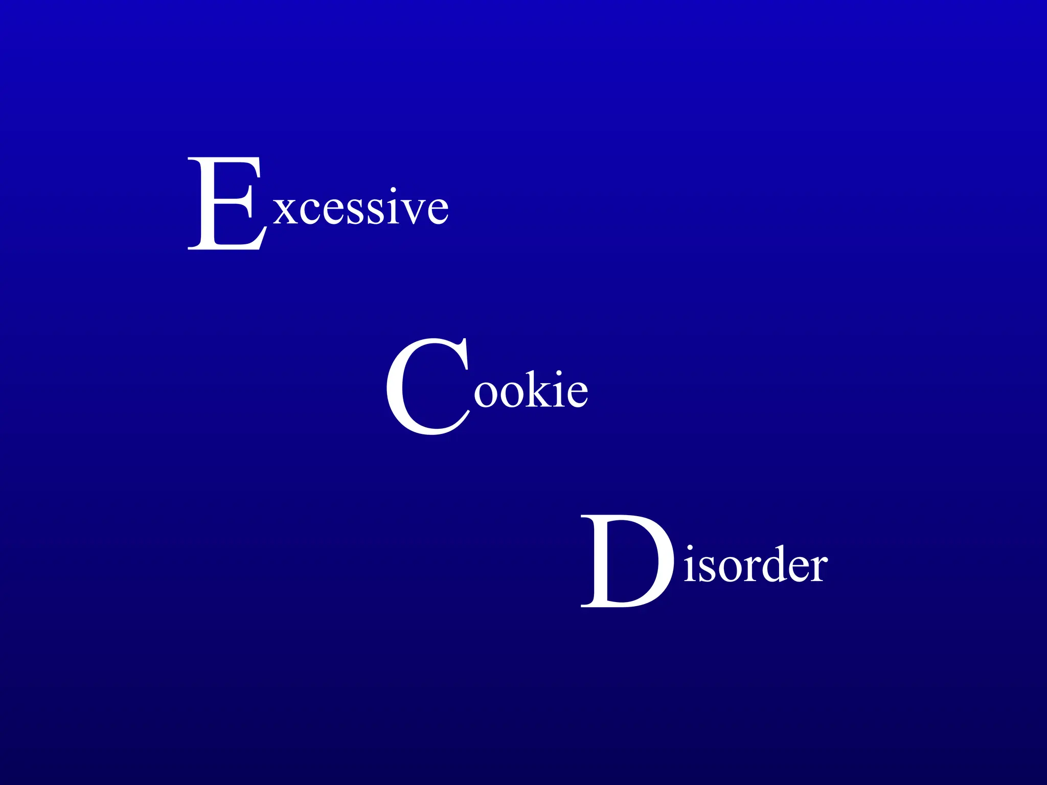 E
C
D
xcessive
ookie
isorder
 