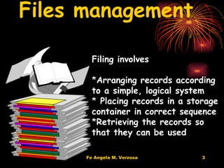 Files management   Filing involves Arranging records according to a simple, logical system Placing records in a storage container in correct sequence Retrieving the records so that they can be used 