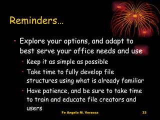 Reminders… Explore your options, and adapt to best serve your office needs and use Keep it as simple as possible Take time to fully develop file structures using what is already familiar Have patience, and be sure to take time to train and educate file creators and users 