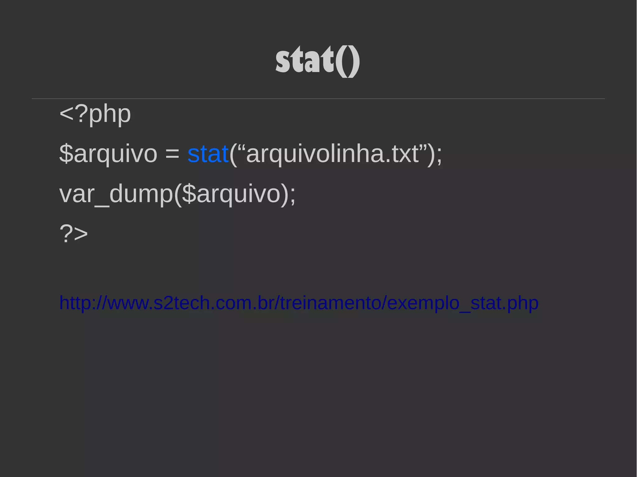 stat()
<?php
$arquivo = stat(“arquivolinha.txt”);
var_dump($arquivo);
?>
http://www.s2tech.com.br/treinamento/exemplo_stat.php
 