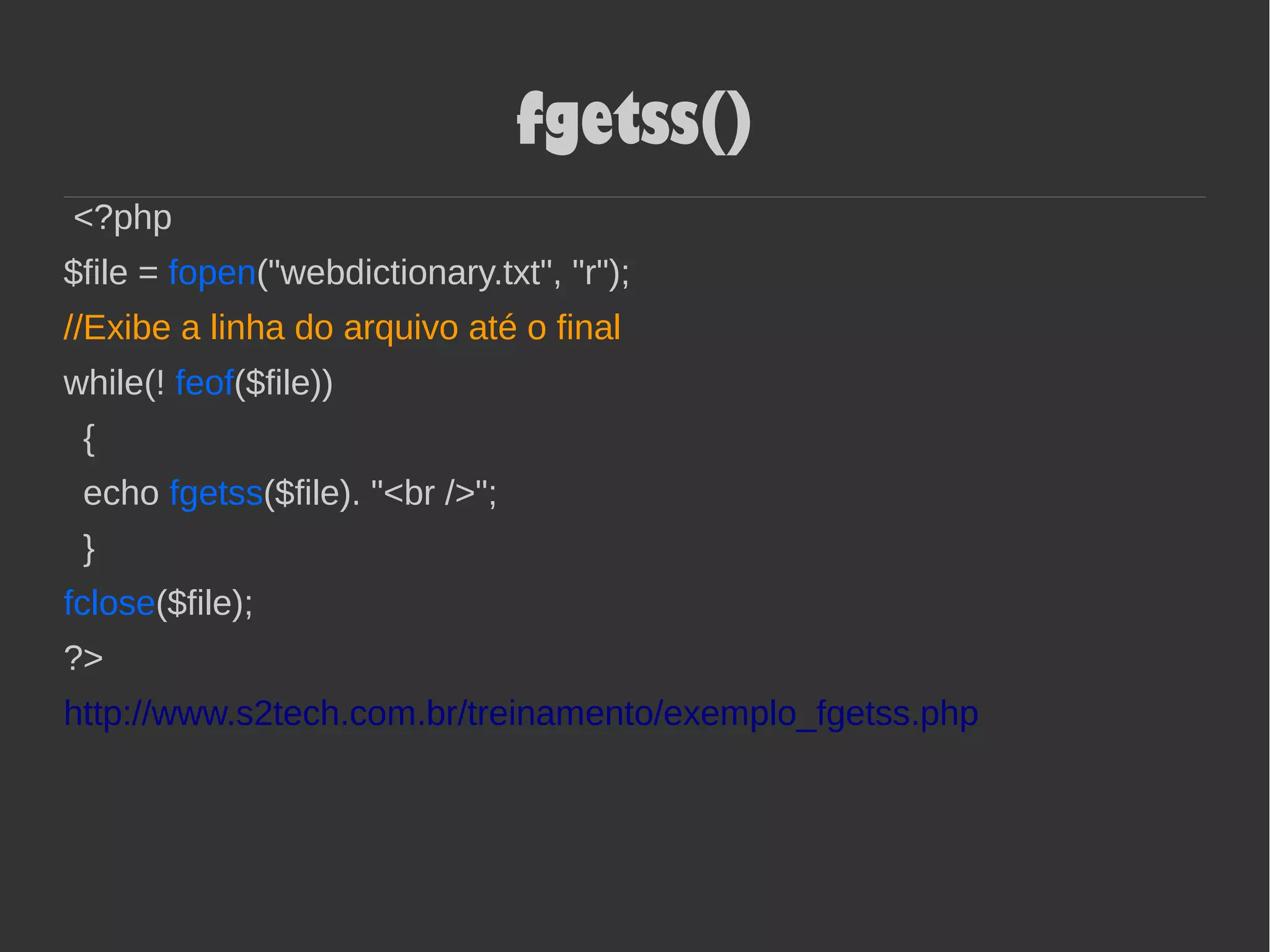 fgetss()
<?php
$file = fopen("webdictionary.txt", "r");
//Exibe a linha do arquivo até o final
while(! feof($file))
{
echo fgetss($file). "<br />";
}
fclose($file);
?>
http://www.s2tech.com.br/treinamento/exemplo_fgetss.php
 