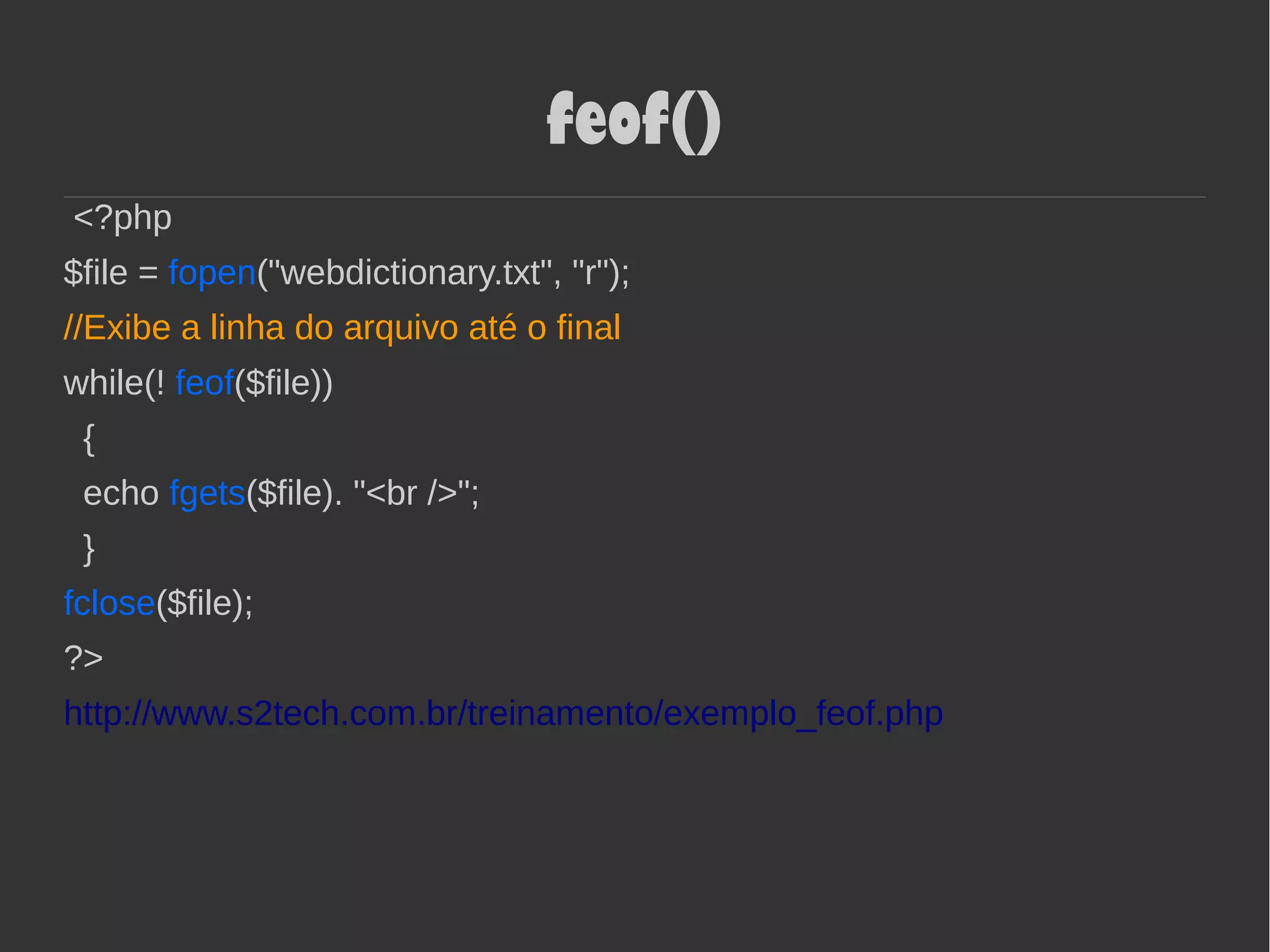 feof()
<?php
$file = fopen("webdictionary.txt", "r");
//Exibe a linha do arquivo até o final
while(! feof($file))
{
echo fgets($file). "<br />";
}
fclose($file);
?>
http://www.s2tech.com.br/treinamento/exemplo_feof.php
 
