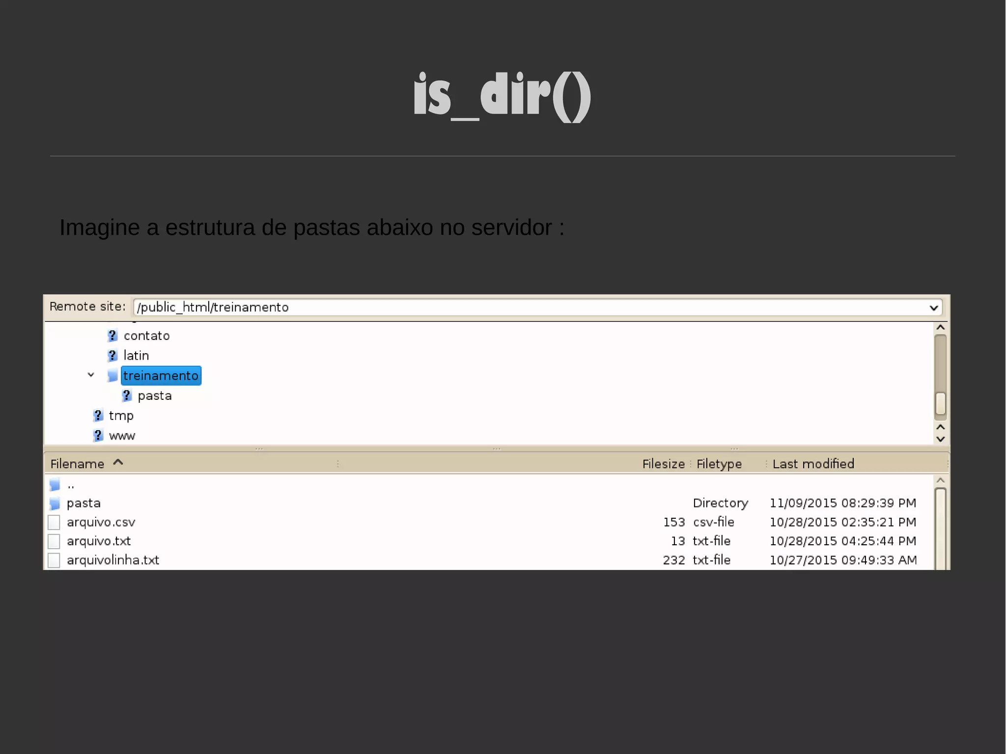 is_dir()
Imagine a estrutura de pastas abaixo no servidor :
 