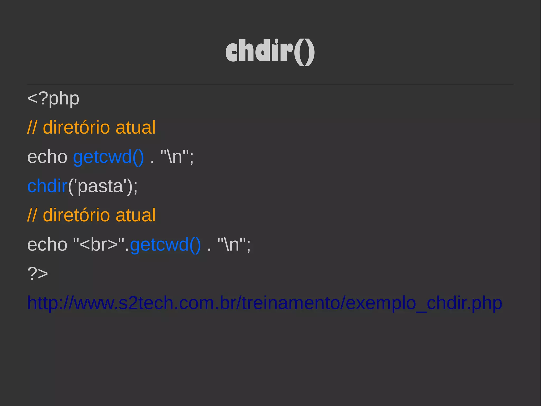 chdir()
<?php
// diretório atual
echo getcwd() . "n";
chdir('pasta');
// diretório atual
echo "<br>".getcwd() . "n";
?>
http://www.s2tech.com.br/treinamento/exemplo_chdir.php
 