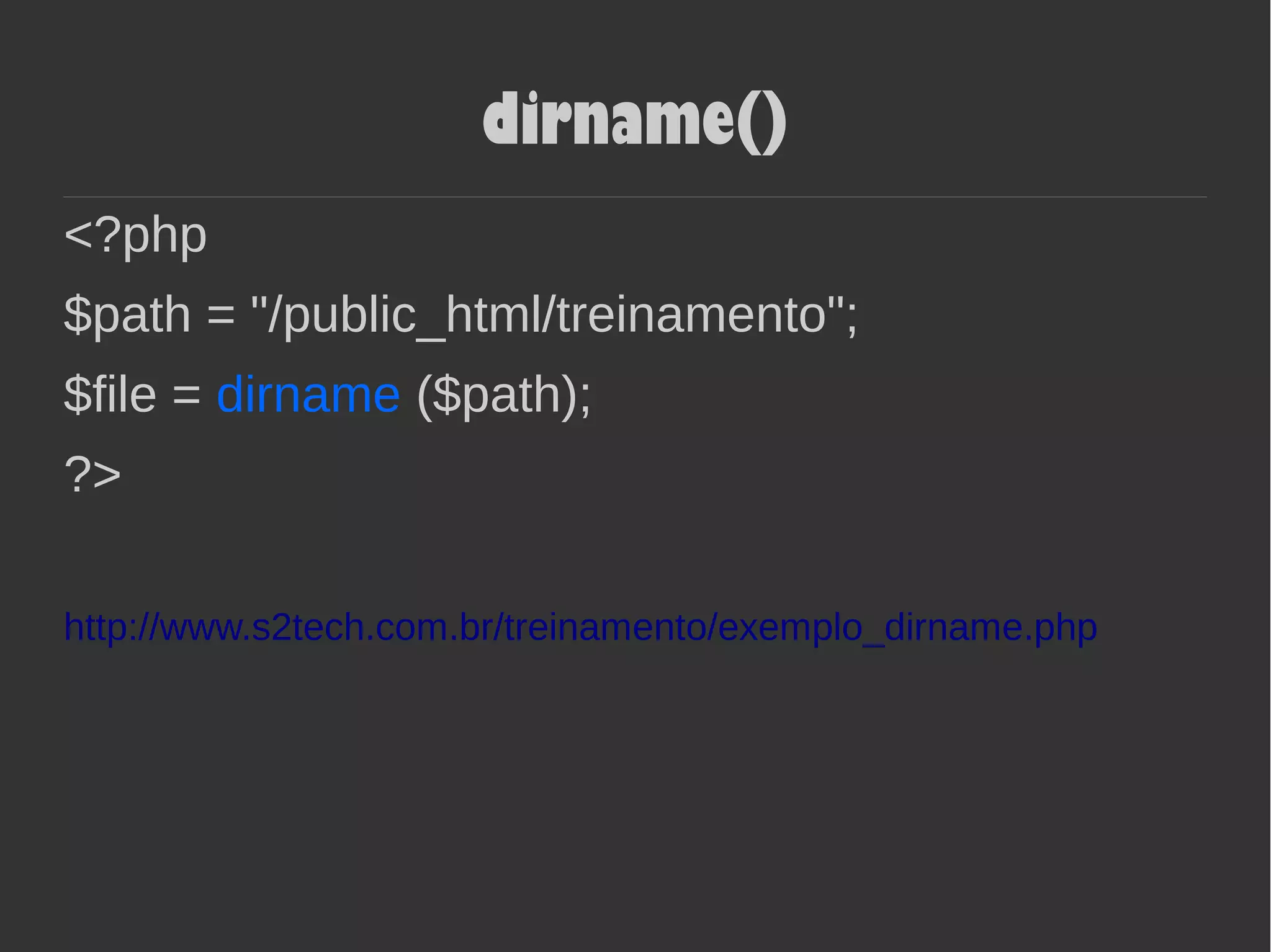 dirname()
<?php
$path = "/public_html/treinamento";
$file = dirname ($path);
?>
http://www.s2tech.com.br/treinamento/exemplo_dirname.php
 