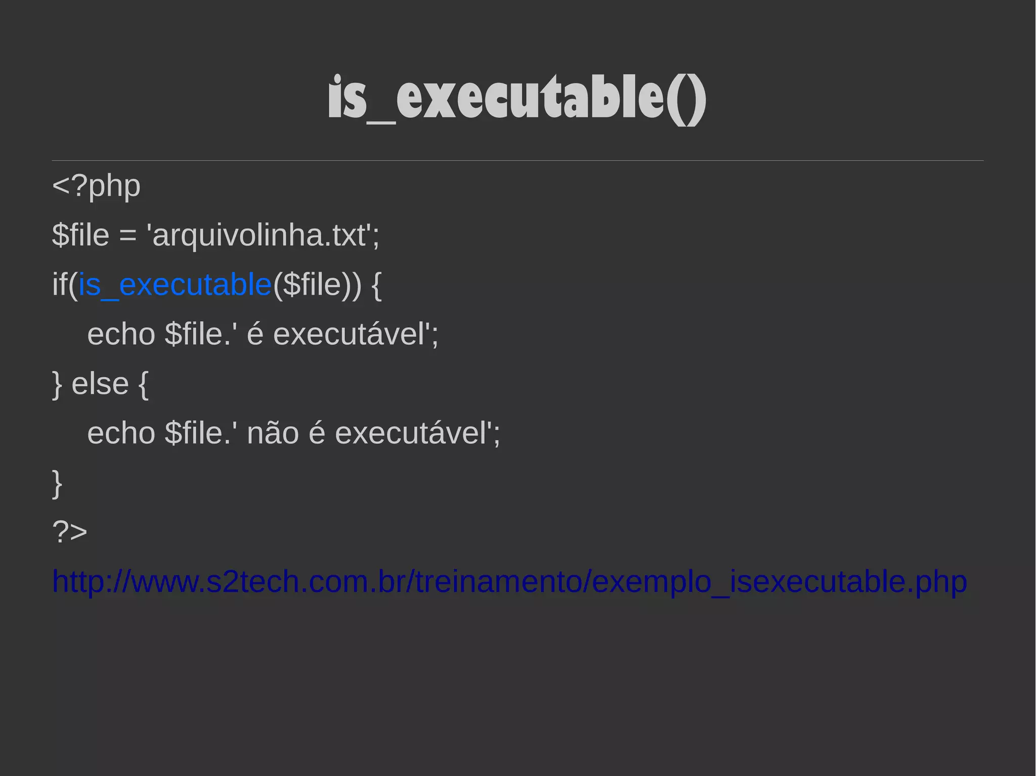 is_executable()
<?php
$file = 'arquivolinha.txt';
if(is_executable($file)) {
echo $file.' é executável';
} else {
echo $file.' não é executável';
}
?>
http://www.s2tech.com.br/treinamento/exemplo_isexecutable.php
 
