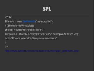 SPL
<?php
$fileinfo = new SplFileInfo('teste_spl.txt');
if ($fileinfo->isWritable()) {
$fileobj = $fileinfo->openFile('a');
$arquivo = $fileobj->fwrite("Inserir esse exemplo de texto n");
echo "Foram inseridos $arquivo caracteres";
}
?>
http://www.s2tech.com.br/treinamento/exemplo_splfileinfo.php
 