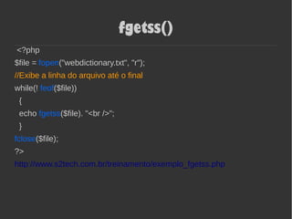fgetss()
<?php
$file = fopen("webdictionary.txt", "r");
//Exibe a linha do arquivo até o final
while(! feof($file))
{
echo fgetss($file). "<br />";
}
fclose($file);
?>
http://www.s2tech.com.br/treinamento/exemplo_fgetss.php
 