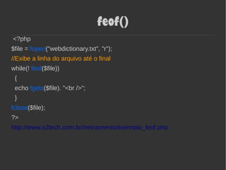 feof()
<?php
$file = fopen("webdictionary.txt", "r");
//Exibe a linha do arquivo até o final
while(! feof($file))
{
echo fgets($file). "<br />";
}
fclose($file);
?>
http://www.s2tech.com.br/treinamento/exemplo_feof.php
 
