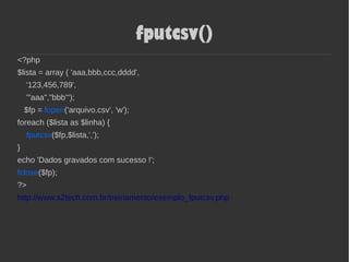fputcsv()
<?php
$lista = array ( 'aaa,bbb,ccc,dddd',
'123,456,789',
'"aaa","bbb"');
$fp = fopen('arquivo.csv', 'w');
foreach ($lista as $linha) {
fputcsv($fp,$lista,',');
}
echo 'Dados gravados com sucesso !';
fclose($fp);
?>
http://www.s2tech.com.br/treinamento/exemplo_fputcsv.php
 