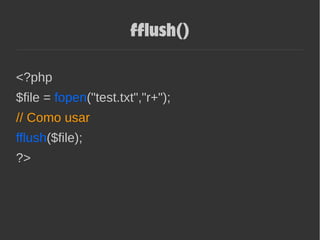 fflush()
<?php
$file = fopen("test.txt","r+");
// Como usar
fflush($file);
?>
 